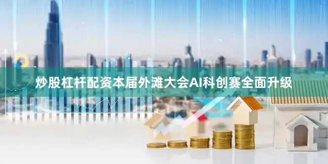 炒股杠杆配资本届外滩大会AI科创赛全面升级