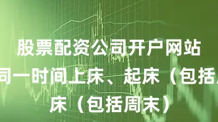 股票配资公司开户网站每天同一时间上床、起床（包括周末）